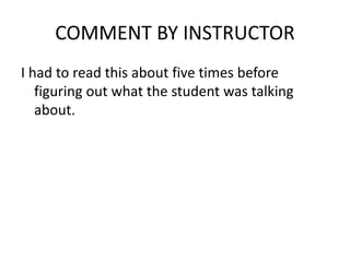 COMMENT BY INSTRUCTOR
I had to read this about five times before
figuring out what the student was talking
about.
 