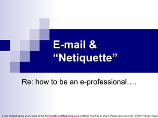 E-mail & “Netiquette” Re: how to be an e-professional…. 