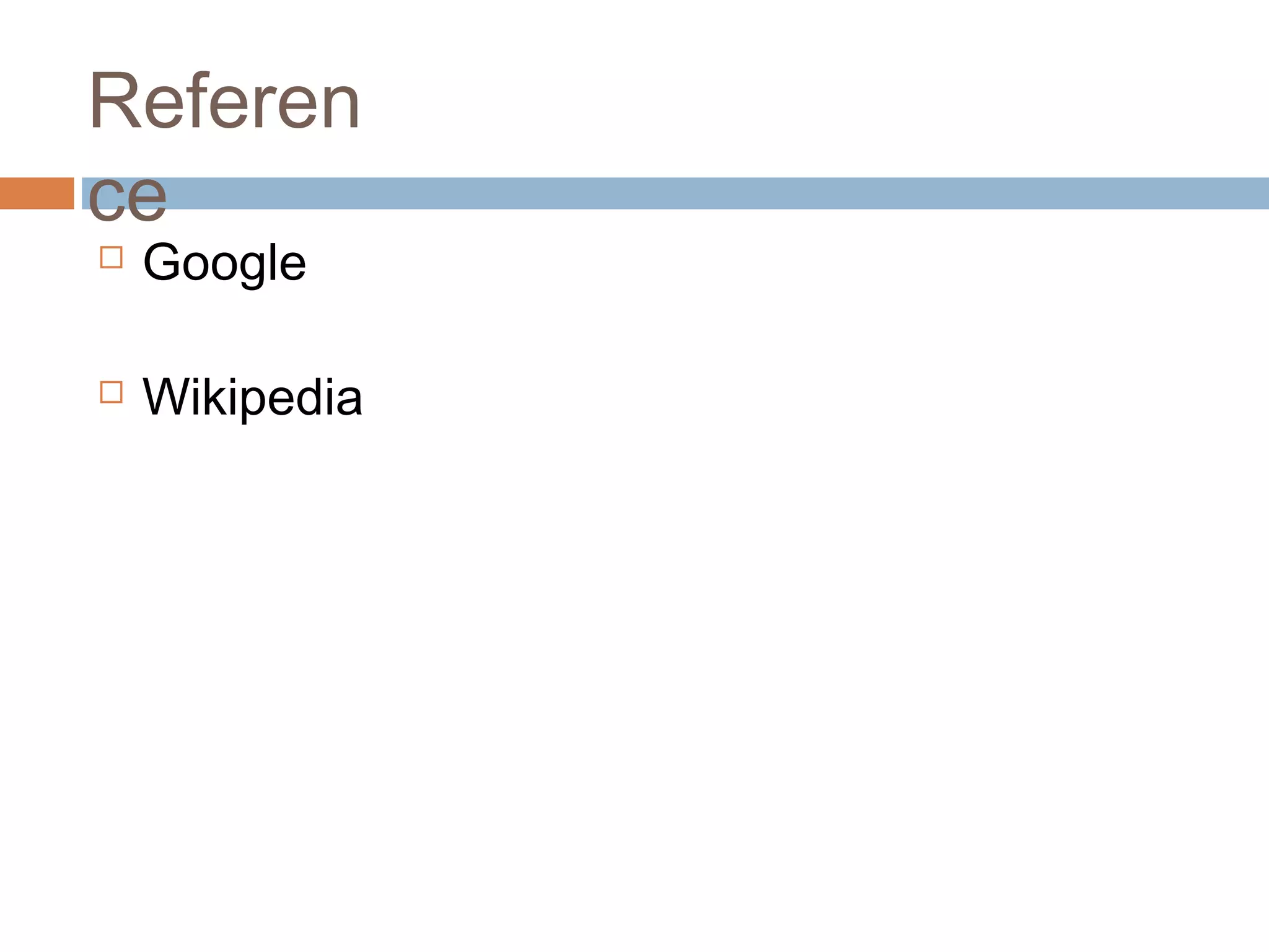 Referen
ce
 Google
 Wikipedia
 