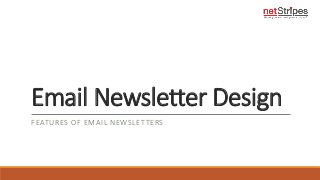 Email Newsletter Design
FEATURES OF EMAIL NEWSLETTERS
 