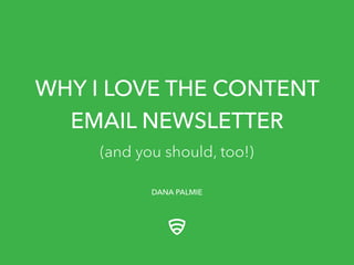 WHY I LOVE THE CONTENT
EMAIL NEWSLETTER
(and you should, too!)
DANA PALMIE
 