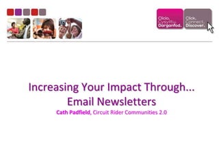Increasing Your Impact Through...
        Email Newsletters
     Cath Padfield, Circuit Rider Communities 2.0
 