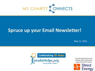 Spruce up your Email Newsletter!
                            May 11, 2011




                             The 2011 MyCharityConnects
                             Webinar Series is generously
                              supported by Direct Energy.
 