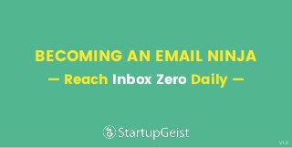 V1.0
BECOMING AN EMAIL NINJA
— Reach Inbox Zero Daily —
 