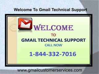www.gmailcustomerservices.com
Welcome To Gmail Technical Support
 