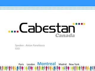 Speaker : Anton Panaitesco CEO Paris  London  Montreal   Madrid  New York 