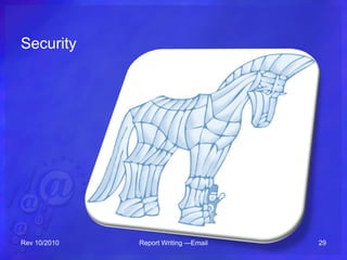 Security
Rev 10/2010 Report Writing —Email 29
 