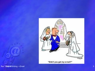 Rev 10/2010Report Writing —Email 5
blog.esudhir.com/.../2009/09/email-cartoon.JPG
 