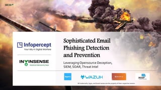 "Infopercept Proprietary Material - Please do not copy or distribute".
Leveraging Opensource Deception,
SIEM, SOAR,Threat Intel
Sophisticated Email
Phishing Detection
and Prevention
All trademarks, logos, and brand names are the property of their respective owners.
Instant
Pay
 