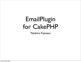 EmailPlugin
                for CakePHP
                  Takahiro Fujiwara




2010   10   3
 