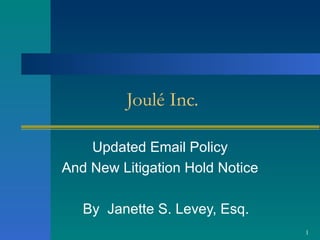 Joulé Inc. Updated Email Policy And New Litigation Hold Notice By  Janette S. Levey, Esq.  