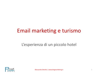 Email marketing e turismo L’esperienza di un piccolo hotel 1 Alessandro Binello | www.blogmarketing.it 