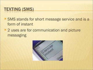 SMS stands for short message service and is a form of instant 2 uses are for communication and picture messaging 