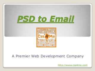 PSD to Email
A Premier Web Development Company
http://www.css4me.com
 