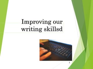 Improving our
Improving our
writing skillsd
writing skillsd
1
 