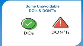 DO's & DON'Ts
Some Unavoidable
DO's & DONT's
 