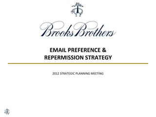 EMAIL PREFERENCE &
REPERMISSION STRATEGY
2012 STRATEGIC PLANNING MEETING
 