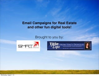 Email Campaigns for Real Estate
and other fun digital tools!
Brought to you by:
Wednesday, August 7, 13
 
