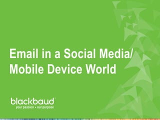 Email in a Social Media/
Mobile Device World
 