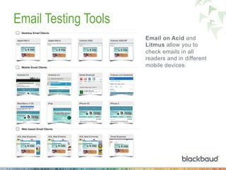 Email Testing Tools
Email on Acid and
Litmus allow you to
check emails in all
readers and in different
mobile devices.
 