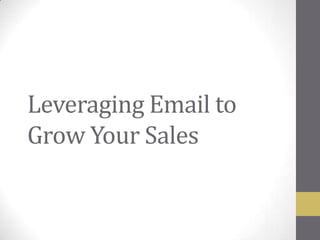 Leveraging Email to
Grow Your Sales
 