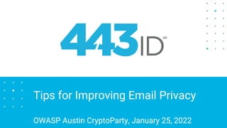 Tips for Improving Email Privacy
OWASP Austin CryptoParty, January 25, 2022
 