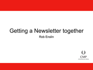 Getting a Newsletter together Rob Enslin 