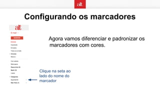 Configurando os marcadores
Clique na seta ao
lado do nome do
marcador
Agora vamos diferenciar e padronizar os
marcadores com cores.
 