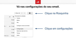 Vá nas configurações do seu email.
Clique na Rosquinha
Clique em configurações
 
