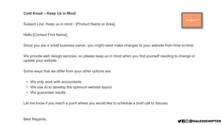 Cold Email – Keep Us in Mind
Subject Line: Keep us in mind - [Product Name or Area]
Hello [Contact First Name],
Since you ...