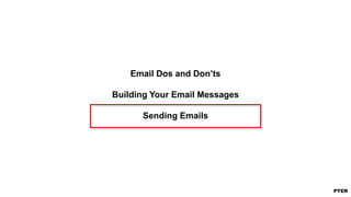 Email Dos and Don’ts
Building Your Email Messages
Sending Emails
 
