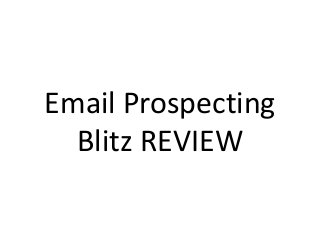 Email Prospecting
Blitz REVIEW
 