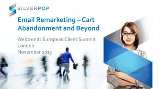 Email Remarketing – Cart
Abandonment and Beyond
Webtrends European Client Summit
London
November 2013

 