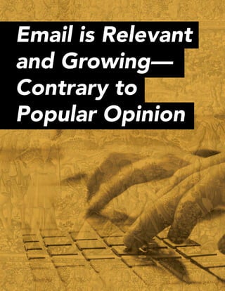 Email is Relevant
and Growing—
Contrary to
Popular Opinion
 