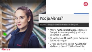 KdojeAlensa?
Skupina e-shopů s kontaktními čočkami a brýlemi.
• Máme ~220 zaměstnanců, 4 lokace v
Evropě. Kamenné prodejny...
