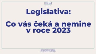 Legislativa:
Co vás čeká a nemine
v roce 2023
Legitas advokátní kancelář s.r.o.
Mgr. Petra Stupková, advokátka
petra@legitas.cz, +420 731 169 821
 
