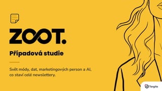 ZOOT - případová studie
Svět módy, dat, marketingových person a AI, co staví celé newslettery
 