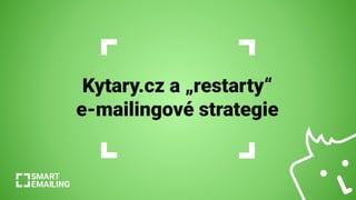 Kytary.cz a „restarty“
e-mailingové strategie
 