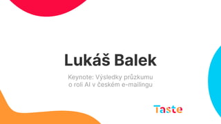 Lukáš Balek
Keynote: Výsledky průzkumu
o roli AI v českém e-mailingu
 