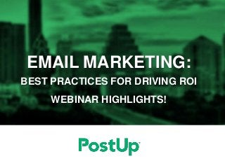 EMAIL MARKETING:
BEST PRACTICES FOR DRIVING ROI
WEBINAR HIGHLIGHTS!
 