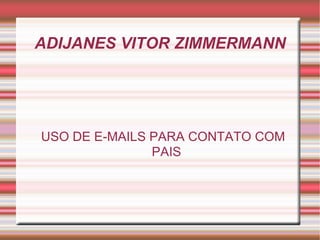 ADIJANES VITOR ZIMMERMANN USO DE E-MAILS PARA CONTATO COM PAIS 