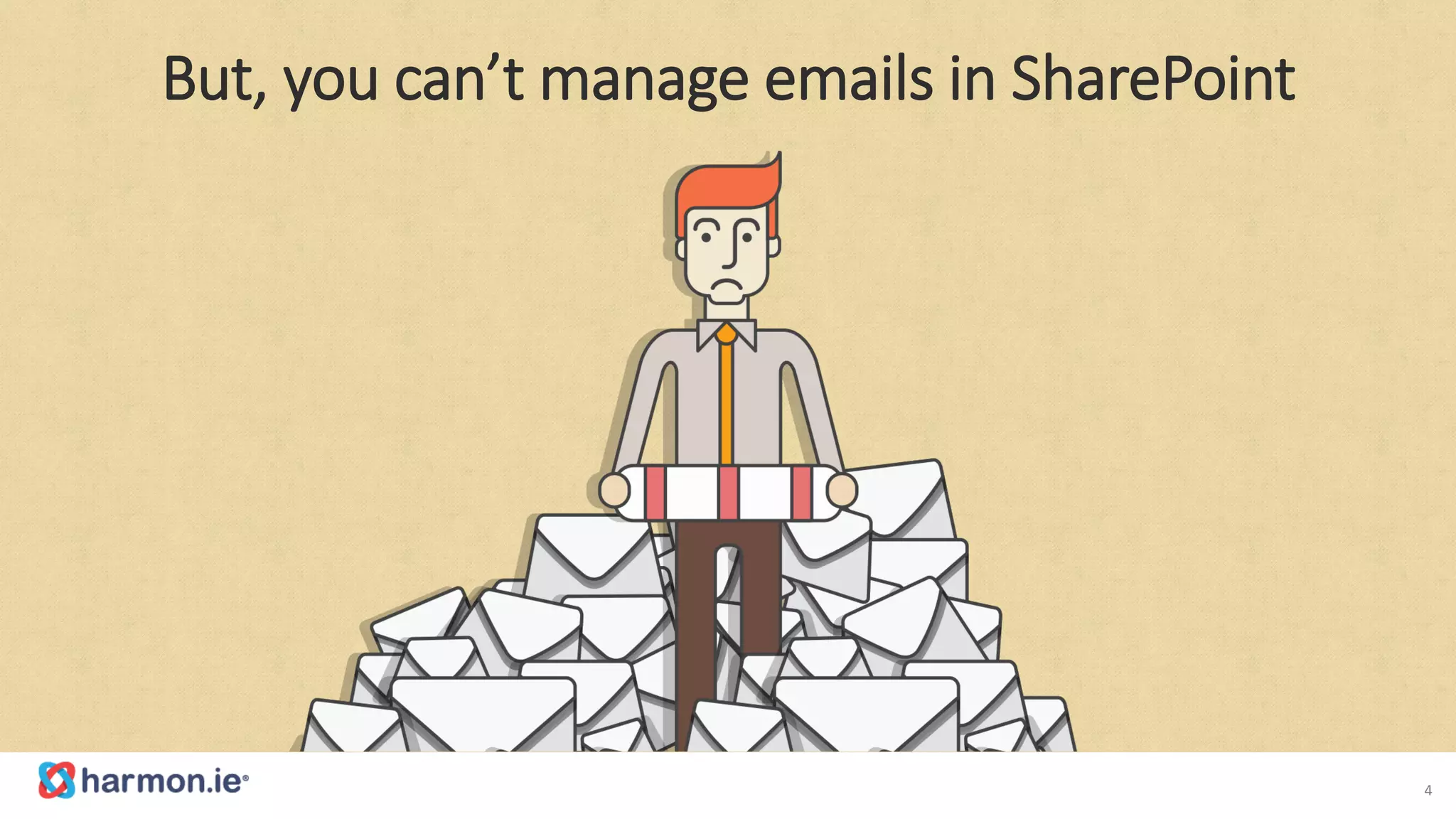 But, you can’t manage emails in SharePoint
4
 