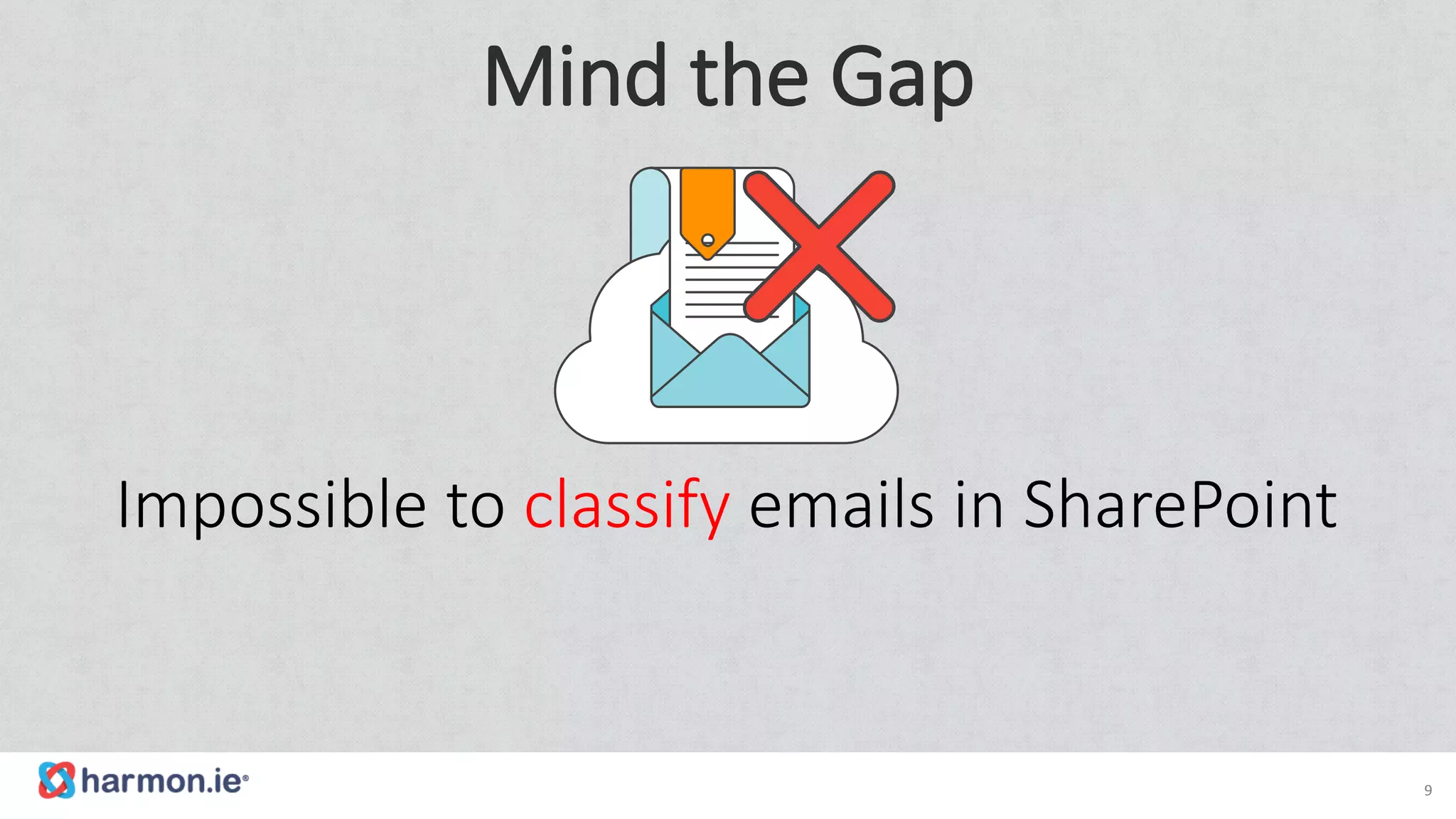 Impossible to classify emails in SharePoint
Mind the Gap
9
 