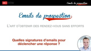 Emails de prospection9
Emails de prospection9
L’ART D’OBTENIR DES RENDEZ-VOUS SANS EFFORTS
Quelles signatures d’emails pour
déclencher une réponse ?
 