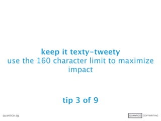keep it texty-tweety
   use the 160 character limit to maximize
                   impact



                 tip 3 of 9
quantico.sg
 