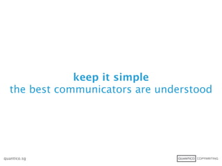 keep it simple
  the best communicators are understood




quantico.sg
 