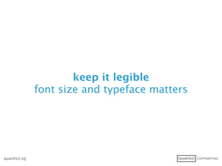 keep it legible
              font size and typeface matters




quantico.sg
 