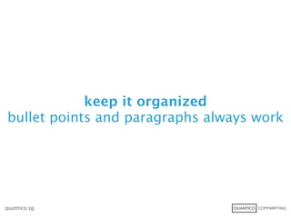 keep it organized
bullet points and paragraphs always work




quantico.sg
 