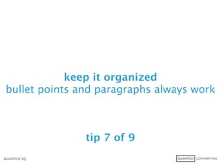 keep it organized
bullet points and paragraphs always work



               tip 7 of 9
quantico.sg
 