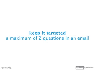keep it targeted
    a maximum of 2 questions in an email




quantico.sg
 
